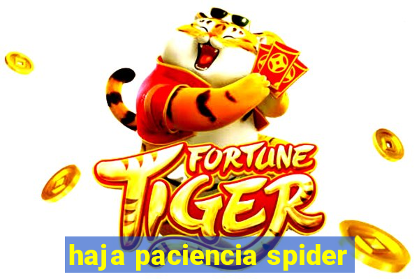 haja paciencia spider